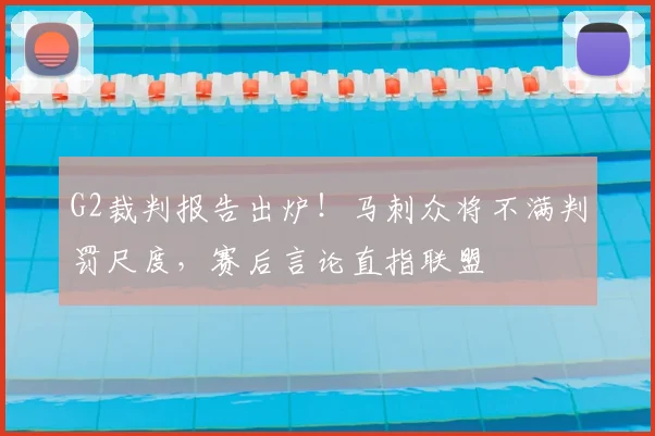 G2裁判报告出炉！马刺众将不满判罚尺度，赛后言论直指联盟